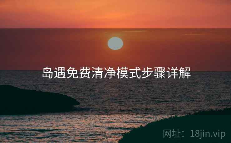 岛遇免费清净模式步骤详解