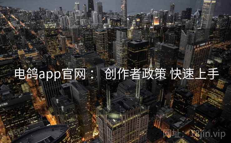 电鸽app官网 ： 创作者政策 快速上手