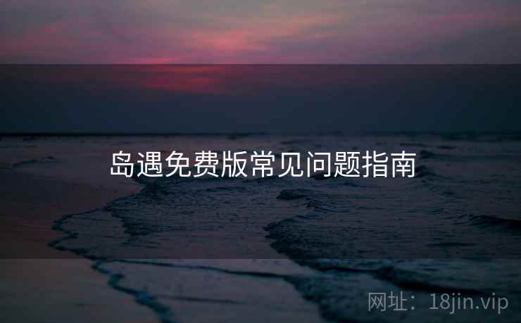 岛遇免费版常见问题指南