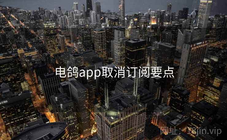 电鸽app取消订阅要点