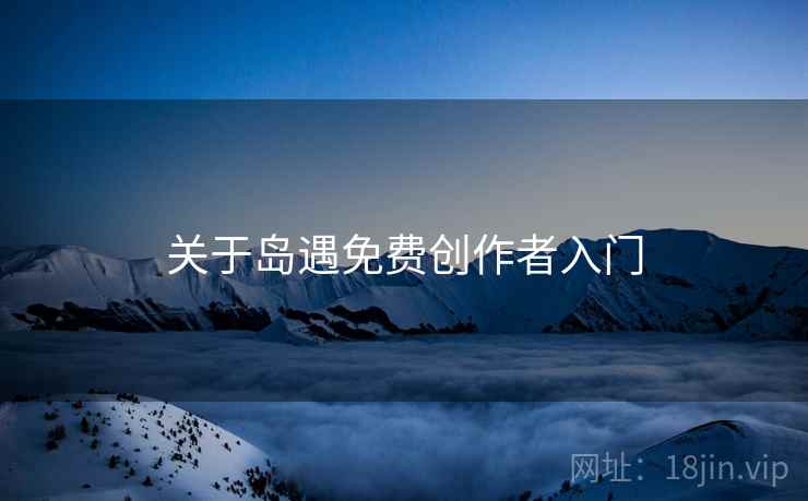 关于岛遇免费创作者入门