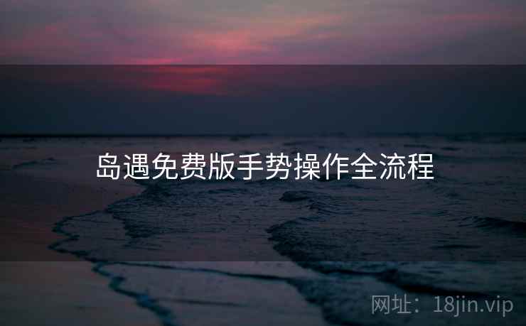 岛遇免费版手势操作全流程