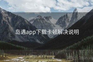 岛遇app下载卡顿解决说明