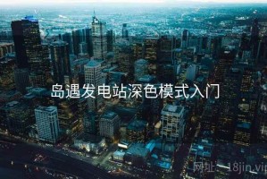 岛遇发电站深色模式入门