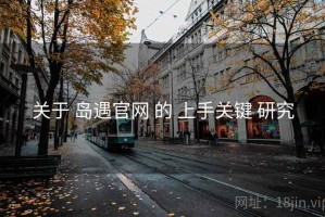 关于 岛遇官网 的 上手关键 研究