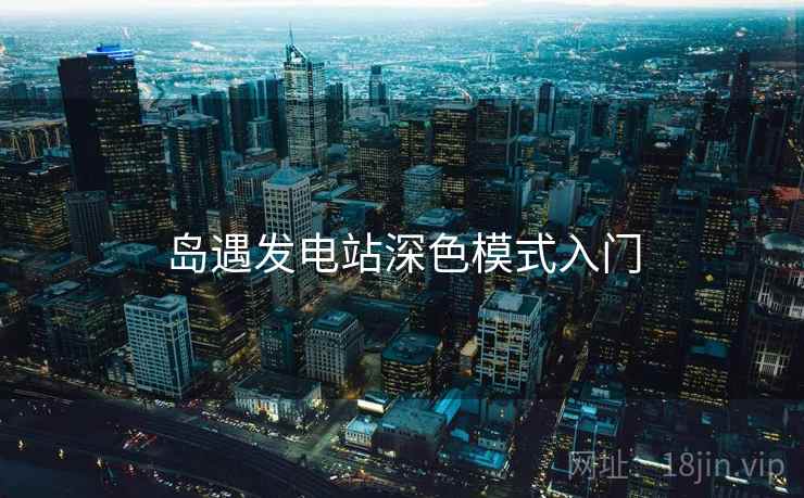 岛遇发电站深色模式入门