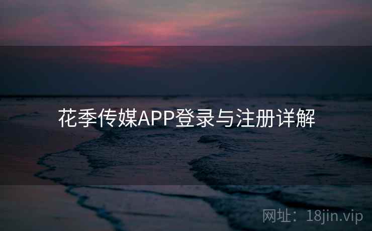 花季传媒APP登录与注册详解