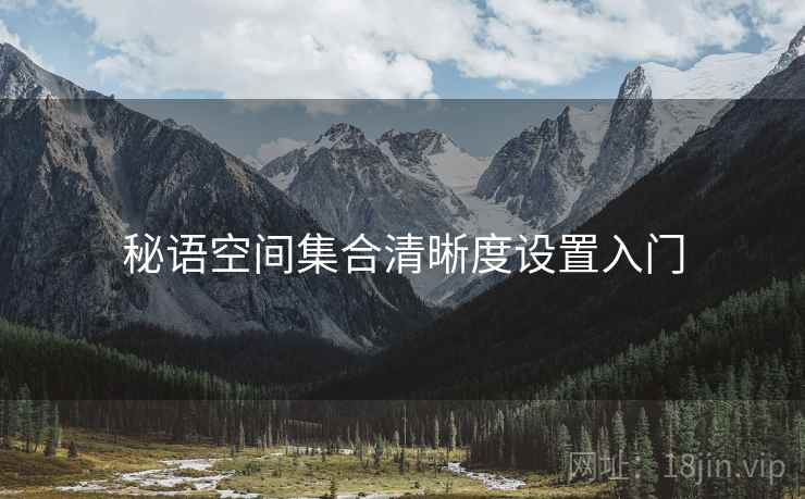 秘语空间集合清晰度设置入门