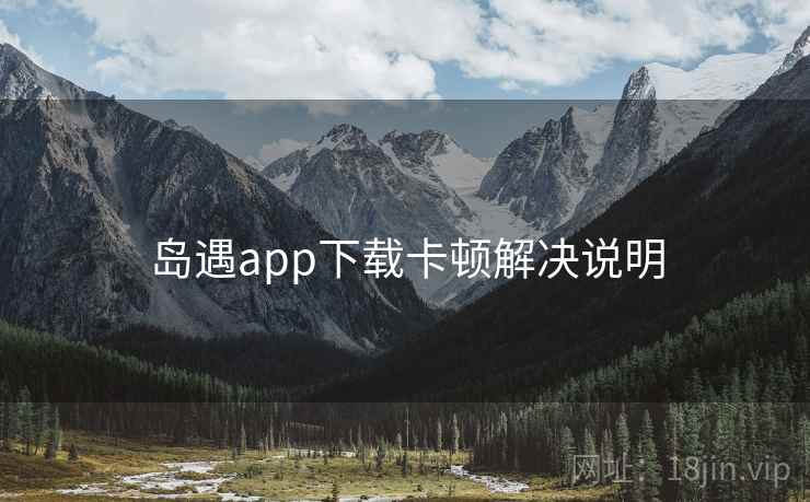 岛遇app下载卡顿解决说明