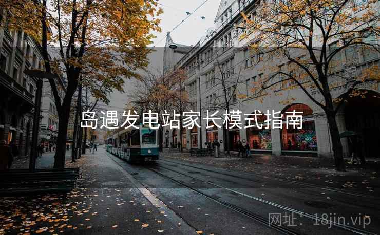 岛遇发电站家长模式指南